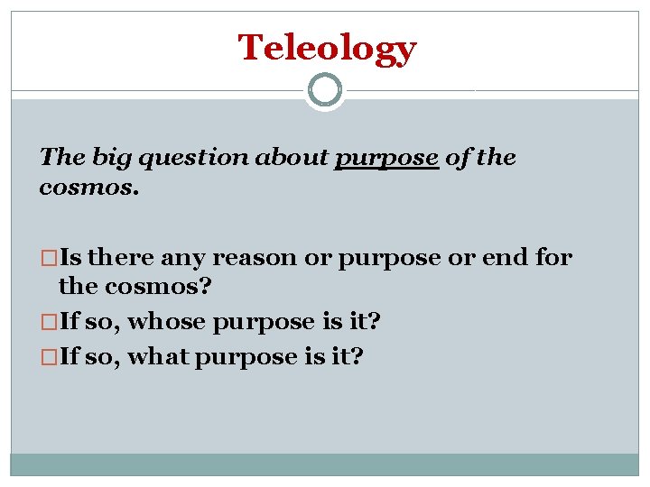 Teleology The big question about purpose of the cosmos. �Is there any reason or