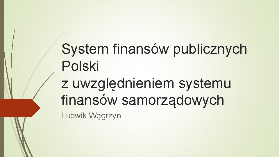 System finansów publicznych Polski z uwzględnieniem systemu finansów samorządowych Ludwik Węgrzyn 