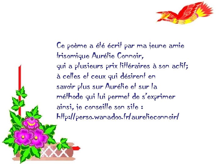 Ce poème a été écrit par ma jeune amie trisomique Aurélie Connoir, qui a