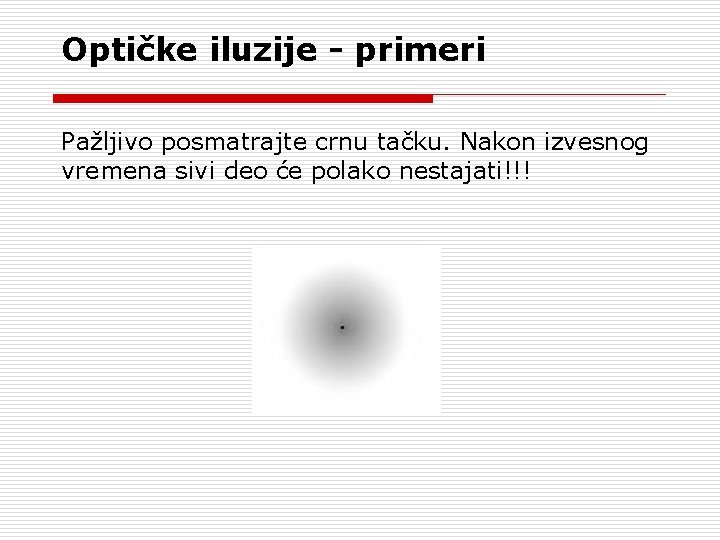 Optičke iluzije - primeri Pažljivo posmatrajte crnu tačku. Nakon izvesnog vremena sivi deo će