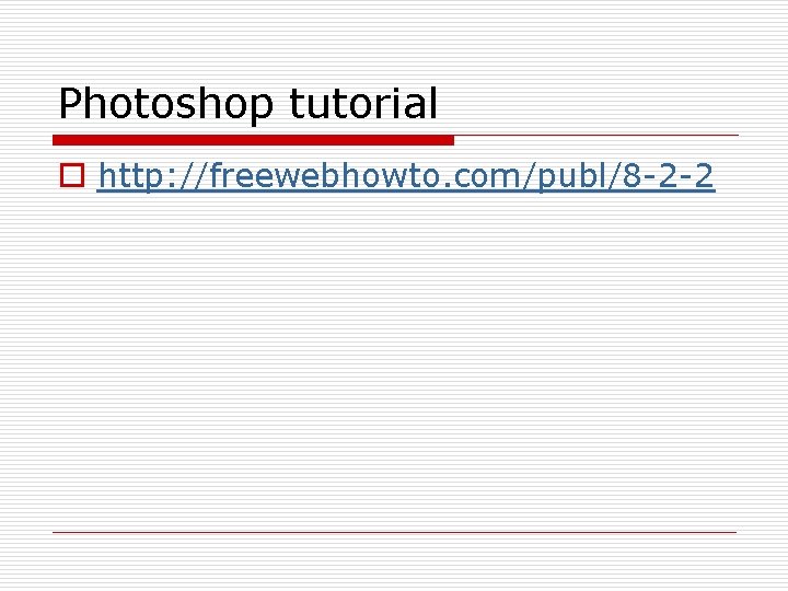 Photoshop tutorial o http: //freewebhowto. com/publ/8 -2 -2 