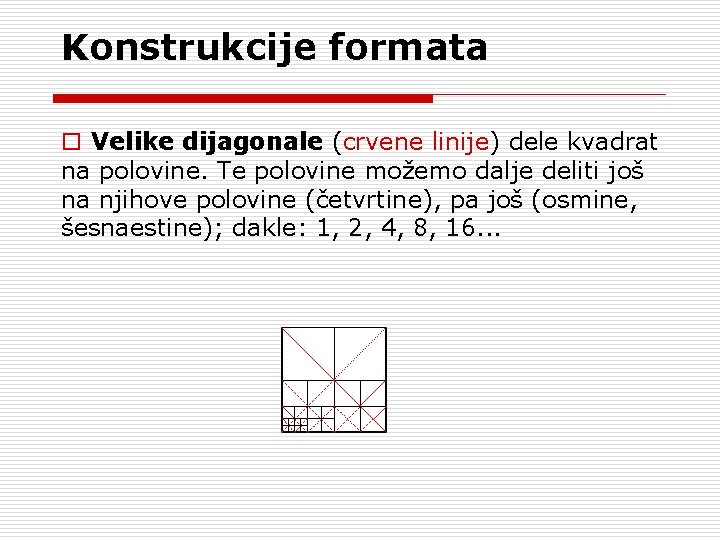 Konstrukcije formata o Velike dijagonale (crvene linije) dele kvadrat na polovine. Te polovine možemo