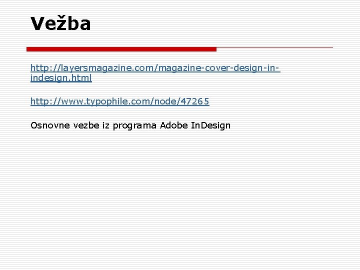 Vežba http: //layersmagazine. com/magazine-cover-design-inindesign. html http: //www. typophile. com/node/47265 Osnovne vezbe iz programa Adobe