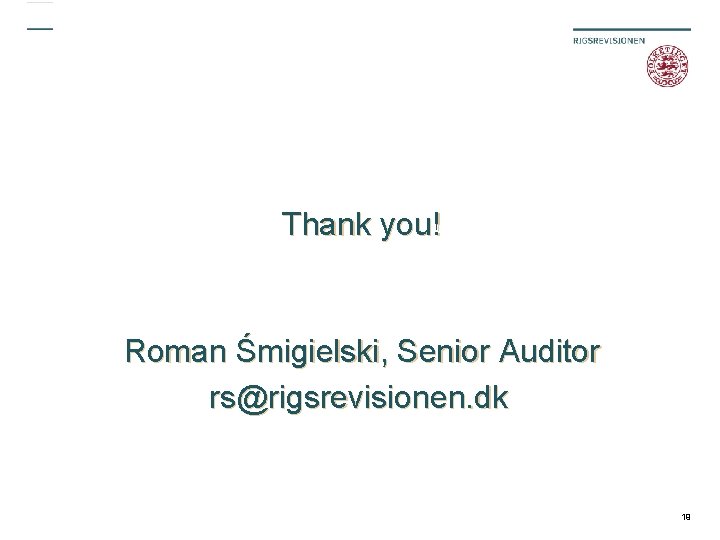 Thank you! Roman Śmigielski, Senior Auditor rs@rigsrevisionen. dk 19 