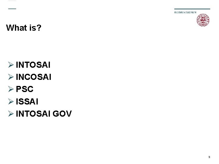 What is? Ø INTOSAI Ø INCOSAI Ø PSC Ø ISSAI Ø INTOSAI GOV 2