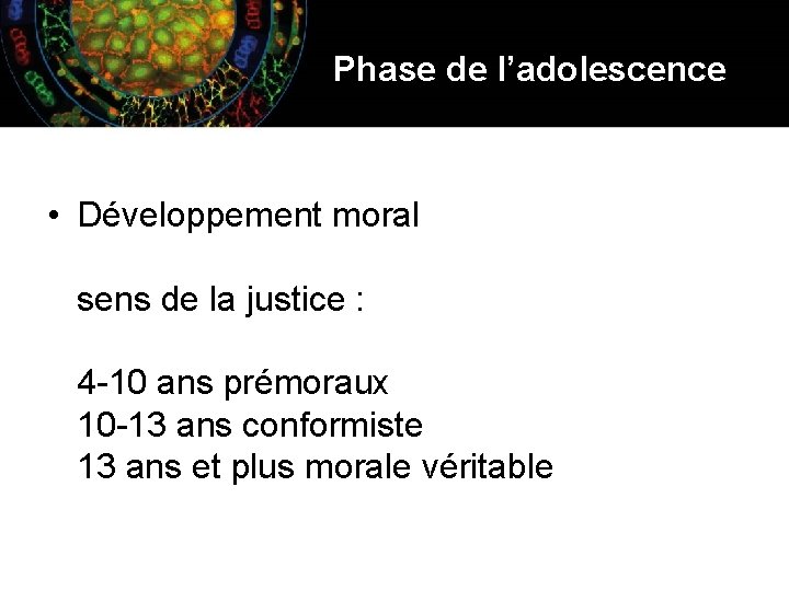 Phase de l’adolescence • Développement moral sens de la justice : 4 -10 ans