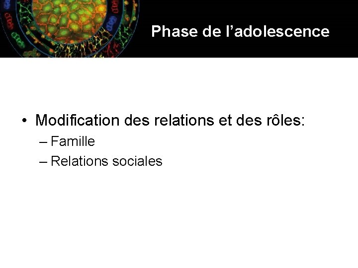 Phase de l’adolescence • Modification des relations et des rôles: – Famille – Relations