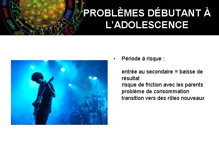 PROBLÈMES DÉBUTANT À L’ADOLESCENCE • Période à risque : entrée au secondaire = baisse