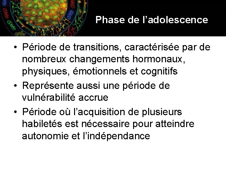 Phase de l’adolescence • Période de transitions, caractérisée par de nombreux changements hormonaux, physiques,