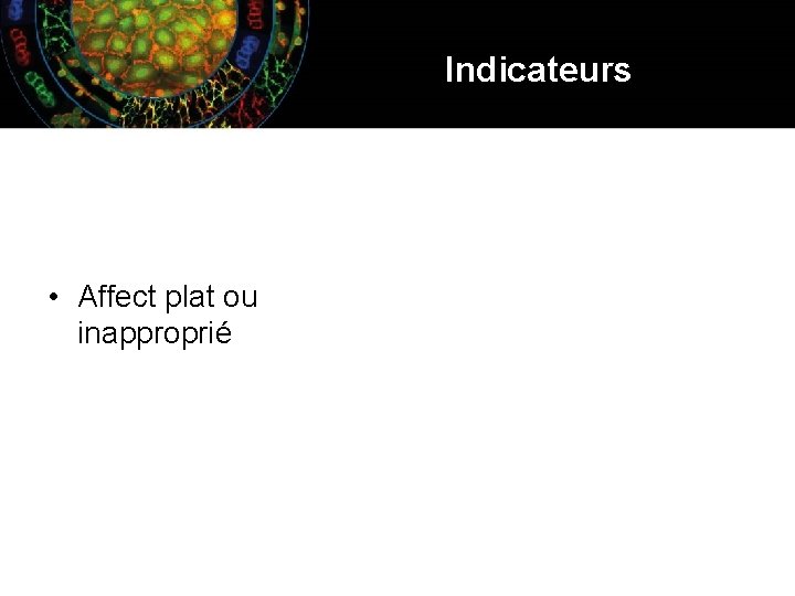 Indicateurs • Affect plat ou inapproprié 