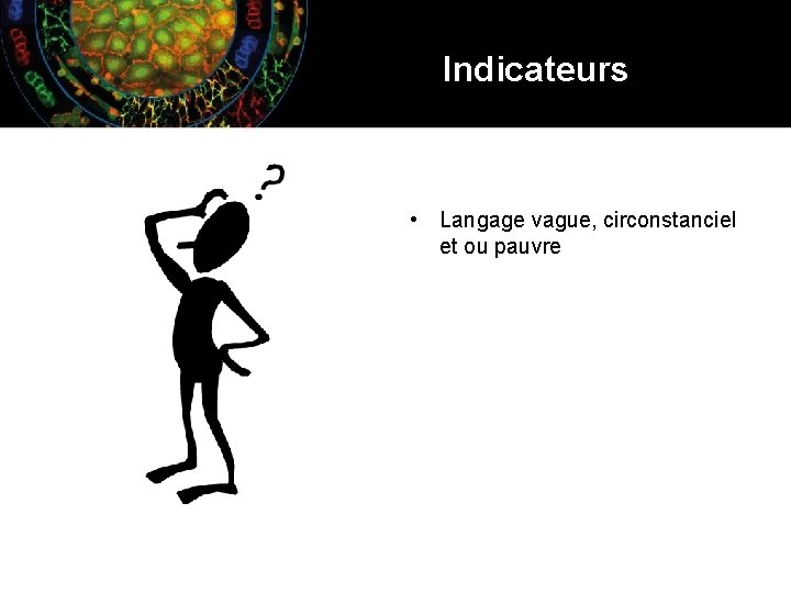 Indicateurs • Langage vague, circonstanciel et ou pauvre 