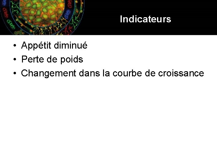 Indicateurs • Appétit diminué • Perte de poids • Changement dans la courbe de