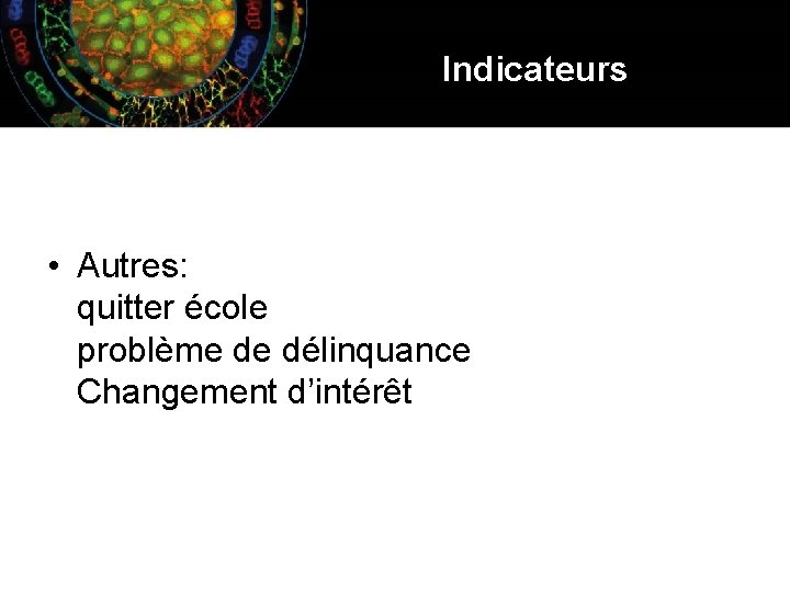 Indicateurs • Autres: quitter école problème de délinquance Changement d’intérêt 