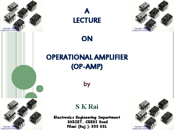 A LECTURE ON OPERATIONAL AMPLIFIER (OP-AMP) by S K Rai Electronics Engineering Department BKBIET,