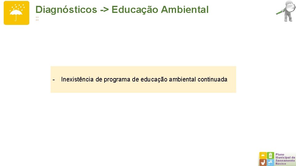 Diagnósticos -> Educação Ambiental : : - Inexistência de programa de educação ambiental continuada