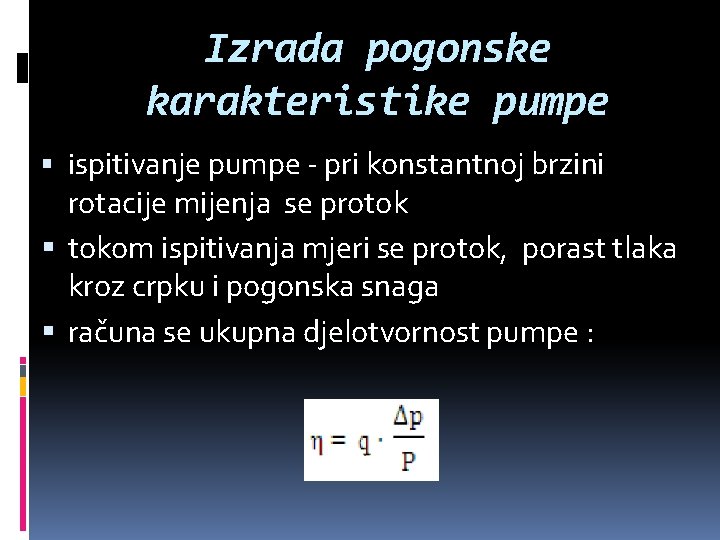 Izrada pogonske karakteristike pumpe ispitivanje pumpe - pri konstantnoj brzini rotacije mijenja se protok