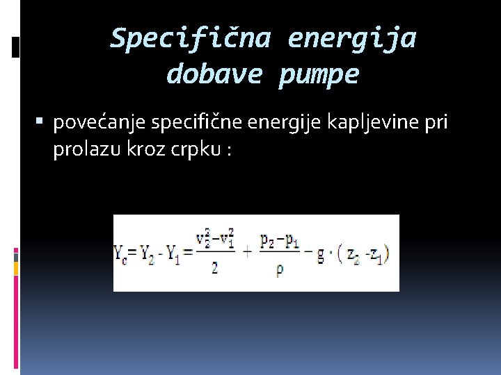 Specifična energija dobave pumpe povećanje specifične energije kapljevine pri prolazu kroz crpku : 