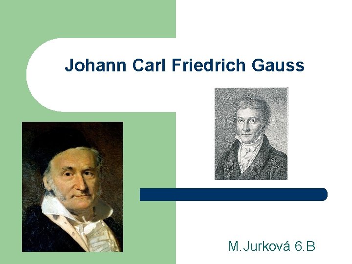 Johann Carl Friedrich Gauss M. Jurková 6. B 