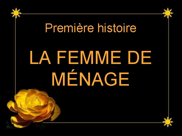 Première histoire LA FEMME DE MÉNAGE Première histoire LA FEMME DE MÉNAGE