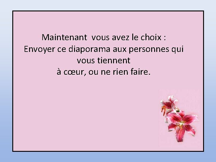 Maintenant vous avez le choix : Envoyer ce diaporama aux personnes qui vous tiennent Maintenant vous avez le choix : Envoyer ce diaporama aux personnes qui vous tiennent