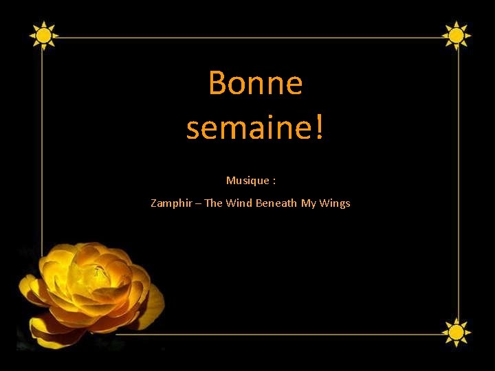 Bonne semaine! Musique : Zamphir – The Wind Beneath My Wings Bonne semaine! Musique : Zamphir – The Wind Beneath My Wings