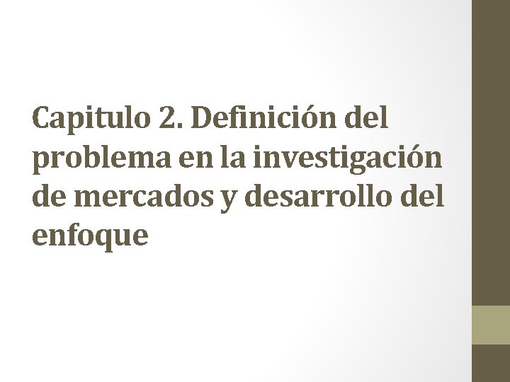 Capitulo 2. Definición del problema en la investigación de mercados y desarrollo del enfoque