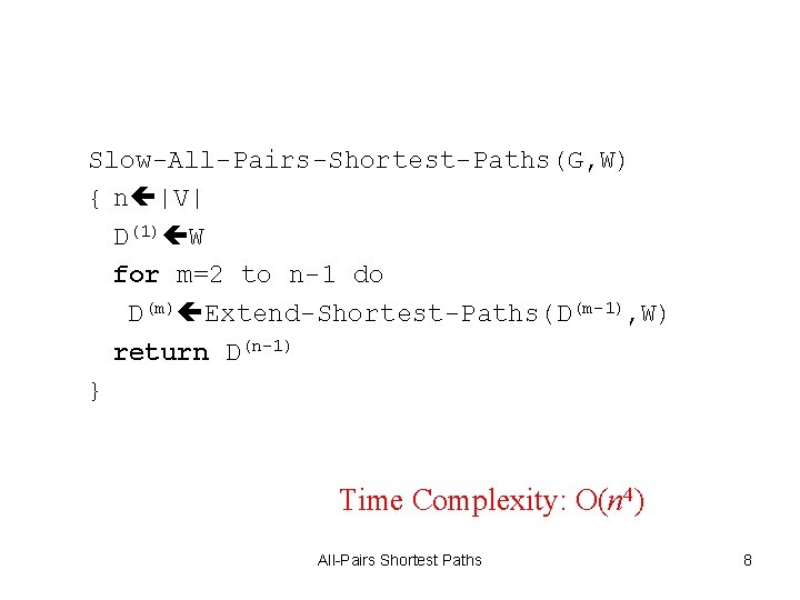 Slow-All-Pairs-Shortest-Paths(G, W) { n |V| D(1) W for m=2 to n-1 do D(m) Extend-Shortest-Paths(D(m-1), Slow-All-Pairs-Shortest-Paths(G, W) { n |V| D(1) W for m=2 to n-1 do D(m) Extend-Shortest-Paths(D(m-1),