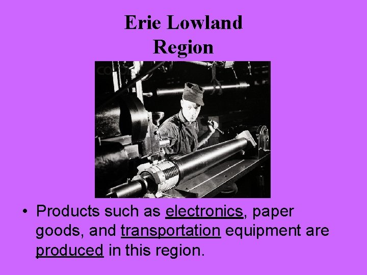 Erie Lowland Region • Products such as electronics, paper goods, and transportation equipment are