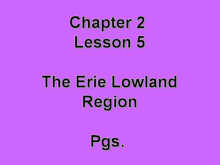 Chapter 2 Lesson 5 The Erie Lowland Region Pgs. 