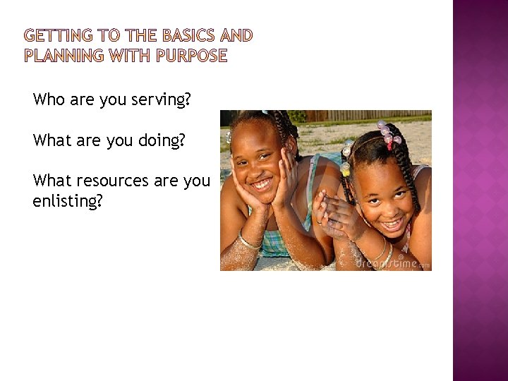 Who are you serving? What are you doing? What resources are you enlisting? 