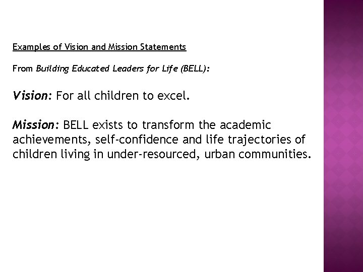 Examples of Vision and Mission Statements From Building Educated Leaders for Life (BELL): Vision: