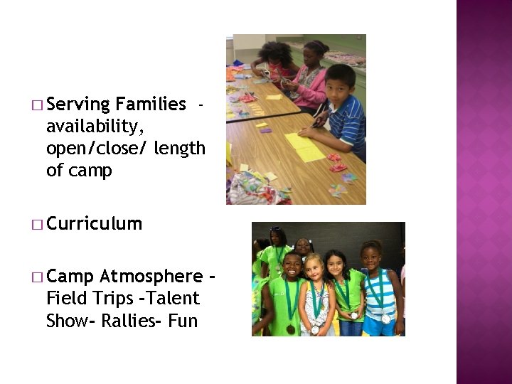 � Serving Families availability, open/close/ length of camp � Curriculum � Camp Atmosphere Field