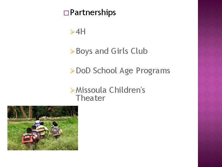 � Partnerships Ø 4 H ØBoys and Girls Club ØDo. D School Age Programs