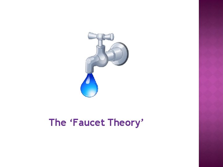 The ‘Faucet Theory’ 