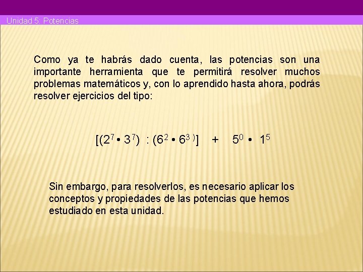 Unidad 5: Potencias Como ya te habrás dado cuenta, las potencias son una importante