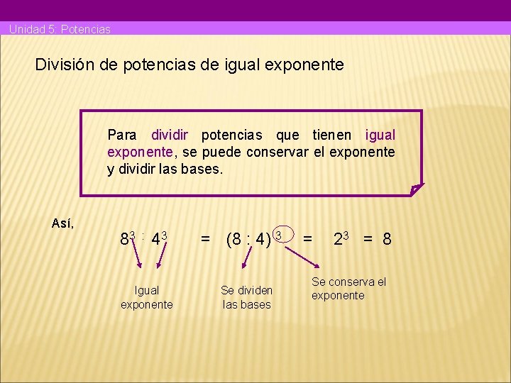 Unidad 5: Potencias División de potencias de igual exponente Para dividir potencias que tienen
