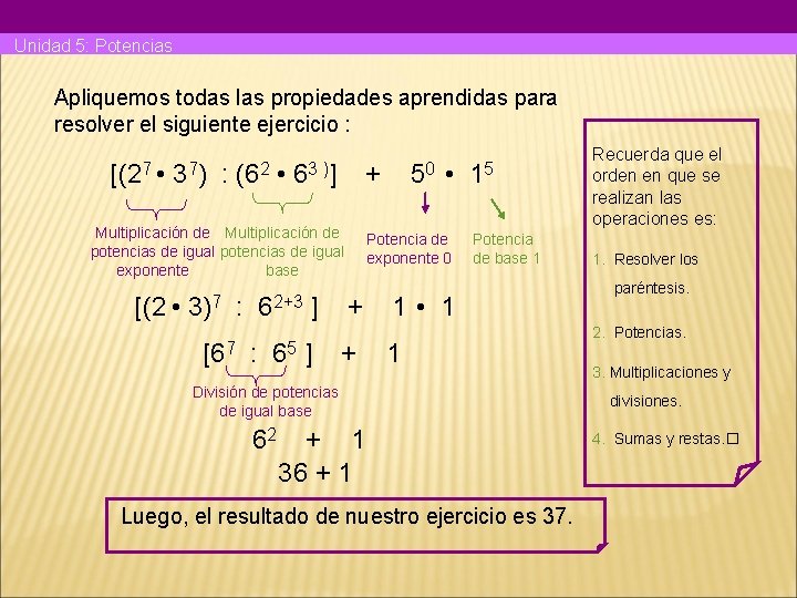 Unidad 5: Potencias Apliquemos todas las propiedades aprendidas para resolver el siguiente ejercicio :