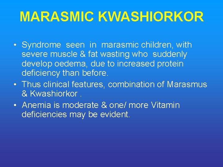 MARASMIC KWASHIORKOR • Syndrome seen in marasmic children, with severe muscle & fat wasting