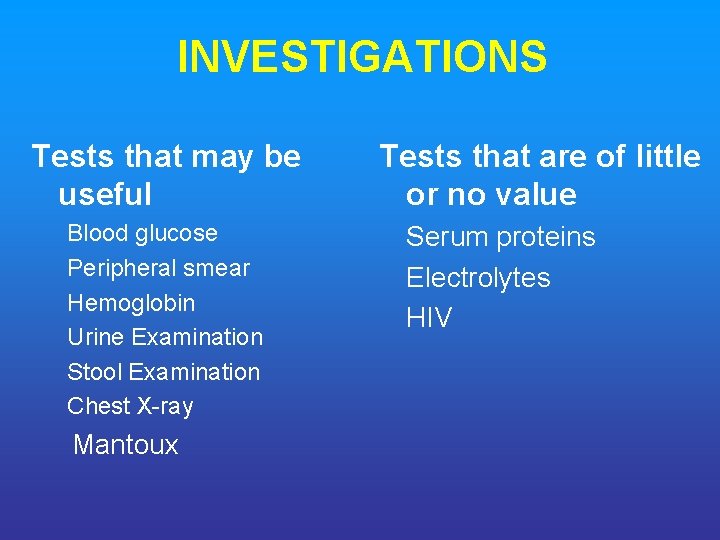 INVESTIGATIONS Tests that may be useful Blood glucose Peripheral smear Hemoglobin Urine Examination Stool