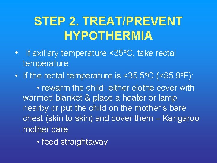 STEP 2. TREAT/PREVENT HYPOTHERMIA • If axillary temperature <35 o. C, take rectal temperature