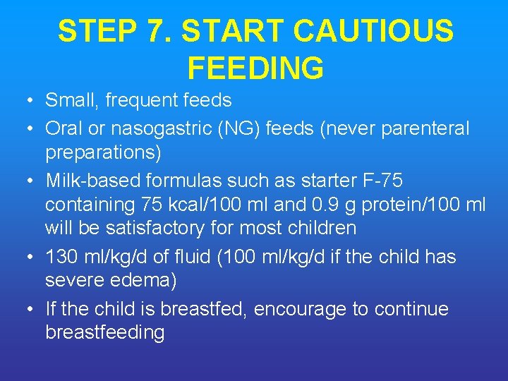 STEP 7. START CAUTIOUS FEEDING • Small, frequent feeds • Oral or nasogastric (NG)