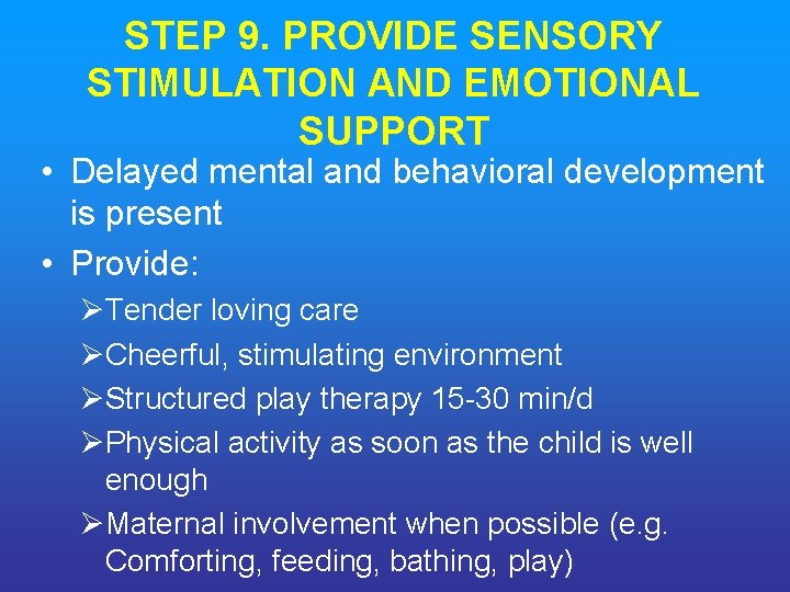 STEP 9. PROVIDE SENSORY STIMULATION AND EMOTIONAL SUPPORT • Delayed mental and behavioral development