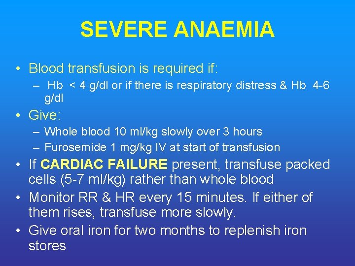 SEVERE ANAEMIA • Blood transfusion is required if: – Hb < 4 g/dl or