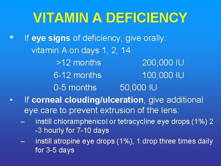 VITAMIN A DEFICIENCY • • If eye signs of deficiency, give orally: vitamin A