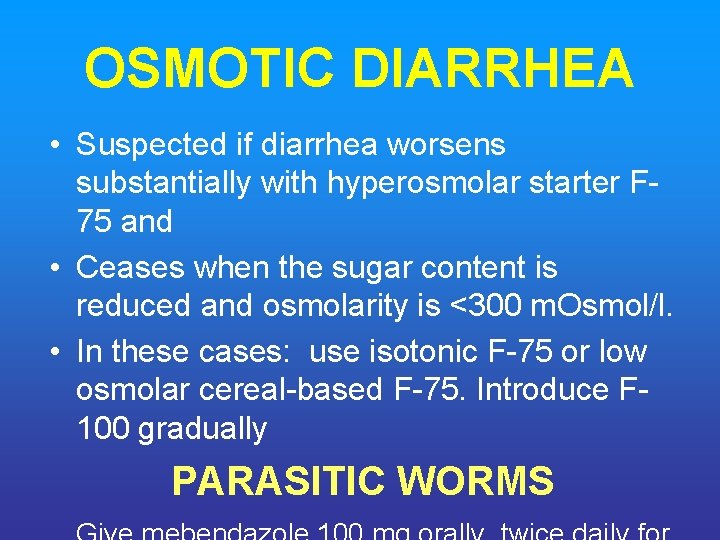 OSMOTIC DIARRHEA • Suspected if diarrhea worsens substantially with hyperosmolar starter F 75 and