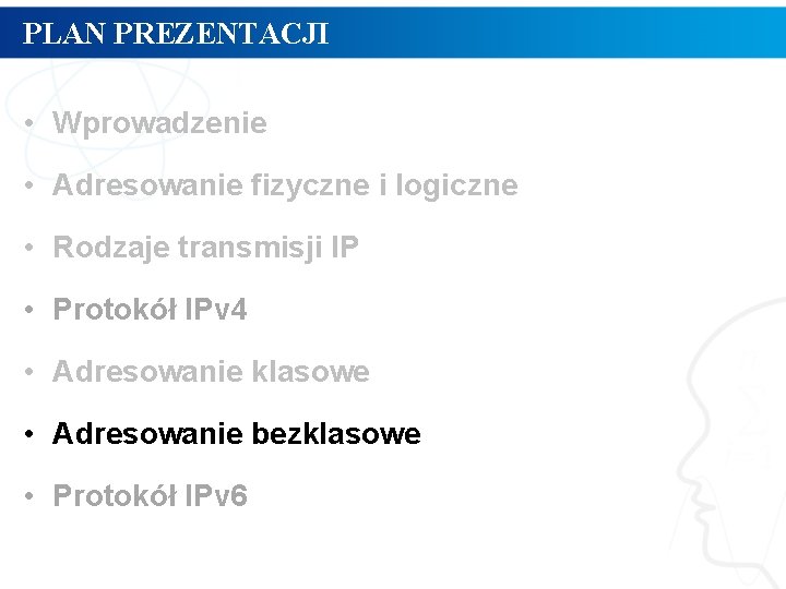 PLAN PREZENTACJI • Wprowadzenie • Adresowanie fizyczne i logiczne • Rodzaje transmisji IP •