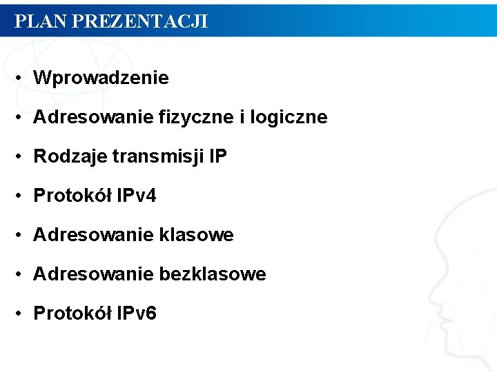 PLAN PREZENTACJI • Wprowadzenie • Adresowanie fizyczne i logiczne • Rodzaje transmisji IP •
