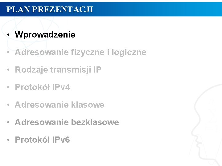 PLAN PREZENTACJI • Wprowadzenie • Adresowanie fizyczne i logiczne • Rodzaje transmisji IP •