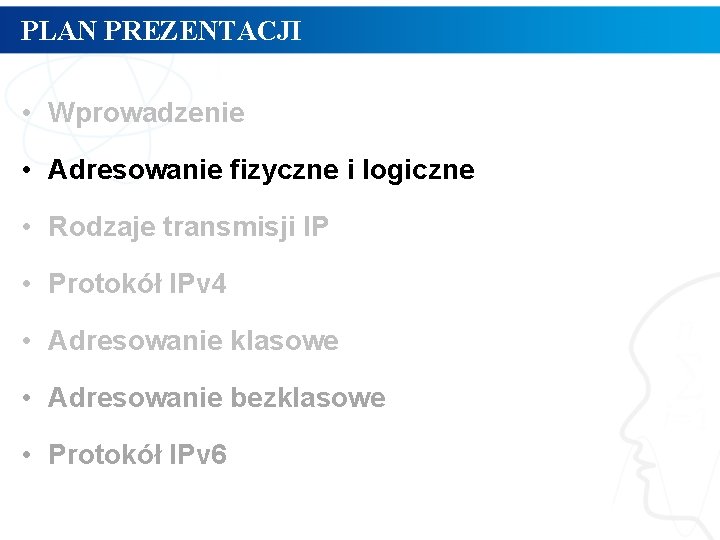 PLAN PREZENTACJI • Wprowadzenie • Adresowanie fizyczne i logiczne • Rodzaje transmisji IP •