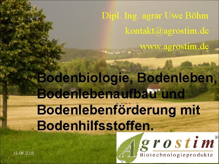 Dipl. Ing. agrar Uwe Böhm kontakt@agrostim. de www. agrostim. de Bodenbiologie, Bodenleben, Bodenlebenaufbau und